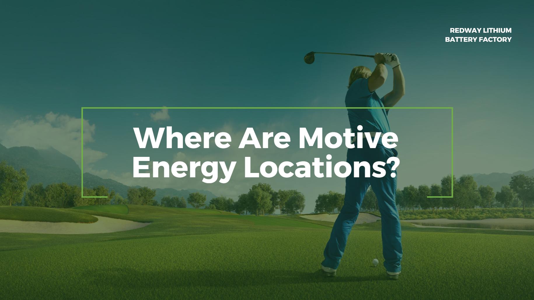 Where Are Motive Energy Locations? Where Are Motive Energy Locations?